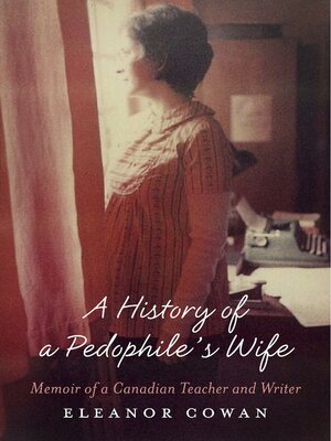 cover image of A History of a Pedophile's Wife: Memoir of a Canadian Teacher and Writer